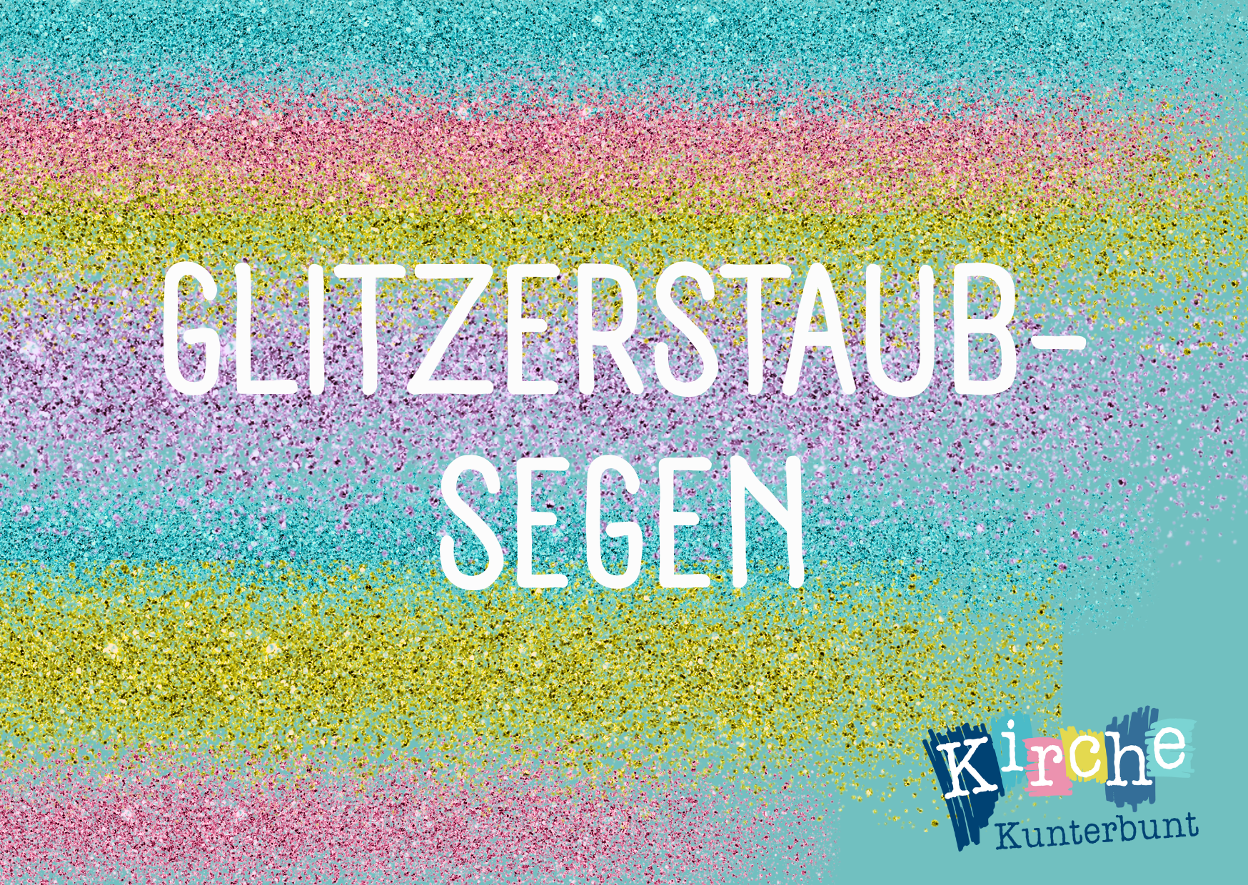 Text Glitzerstaub-Segen in Weiß auf glitzerndem Hintergrund in Rosa, Lila, Blau und Gold; Logo der Kirche Kunterbunt in der unteren rechten Ecke.