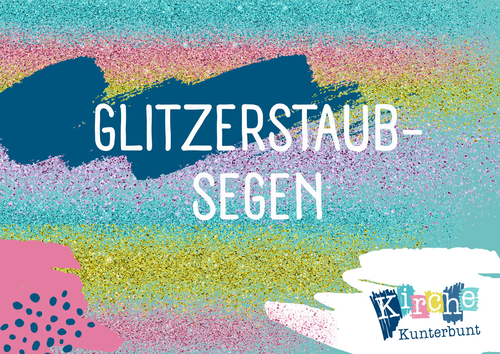 Bunt glitzernder Hintergrund mit fettgedruckter weißer Schrift "Glitzerstaub-Segen". Unten rechts steht das Logo der Kirche Kunterbunt in verspielten, bunten Buchstaben.